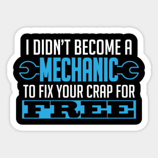 I Didn't Become A Mechanic To Fix Crap For Free Sticker